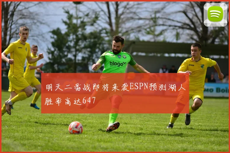 明天二番战即将来袭ESPN预测湖人胜率高达647