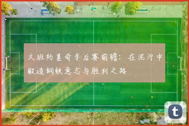 文班约基奇季后赛前瞻：在泥泞中锻造钢铁意志与胜利之路