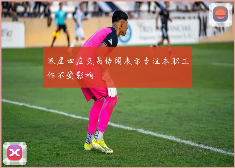 浓眉回应交易传闻表示专注本职工作不受影响