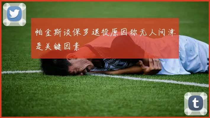 帕金斯谈保罗退役原因称无人问津是关键因素
